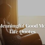 Deep Meaningful Good Morning Life Quotes